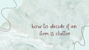 Read more about the article How To Decide If An Item Is Clutter