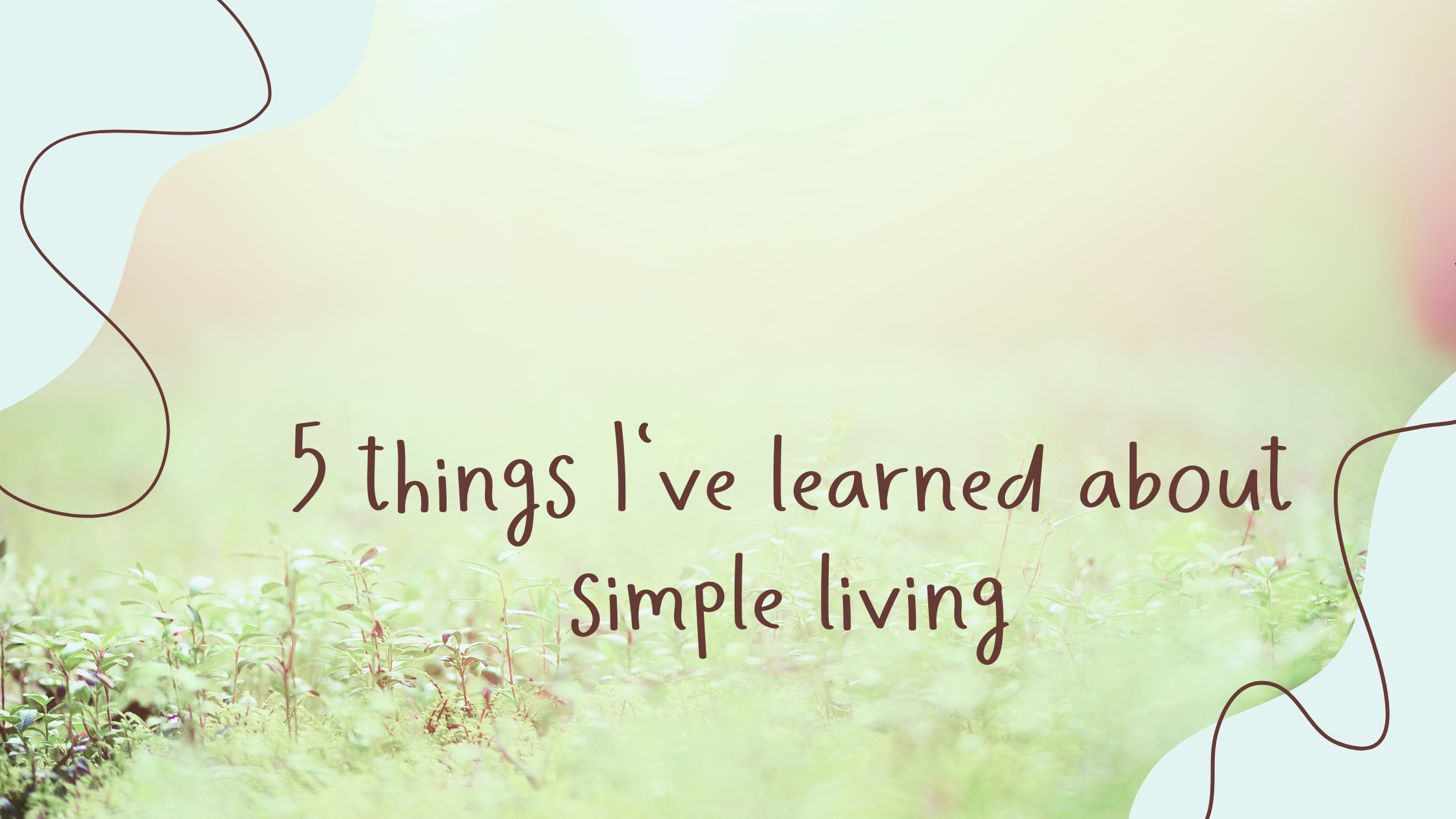 You are currently viewing 5 Things I’ve Learned About Simple Living