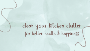 Read more about the article Clear Your Kitchen Clutter (for better health + happiness)