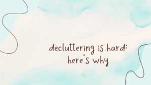 Read more about the article Decluttering Is Hard: Here’s Why
