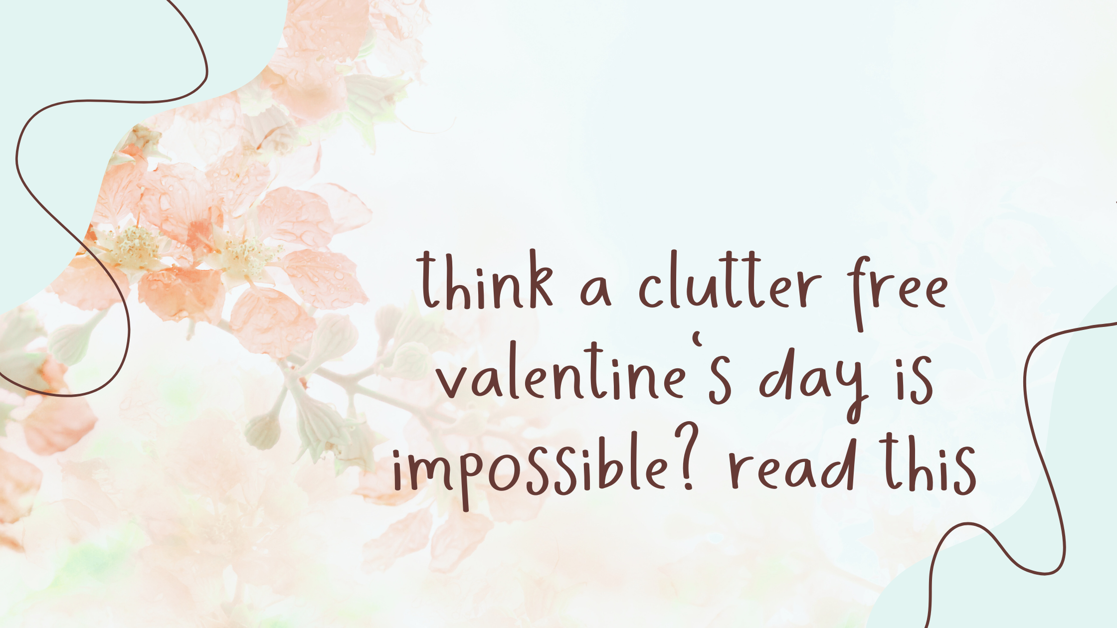 You are currently viewing Think a Clutter-free Valentine’s Day is Impossible?  Read this.