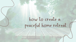 Read more about the article How to Create a Peaceful Home Retreat