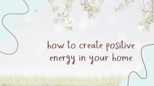 Read more about the article How to Create Positive Energy in Your Home