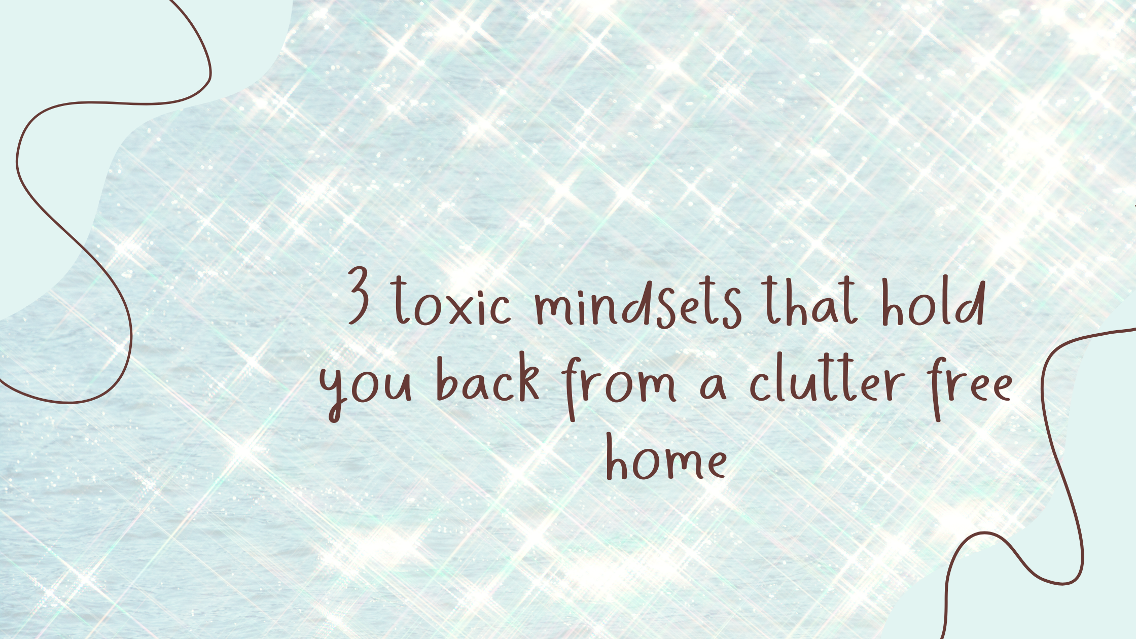 You are currently viewing 3 Toxic Mindsets That Hold You Back From a Clutter Free Home